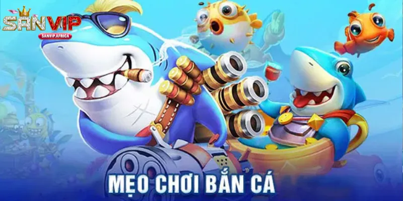 Mẹo chơi bắn cá Sanvip giúp bạn thắng lớn tiết kiệm xu